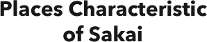 Places Characteristic of Sakai